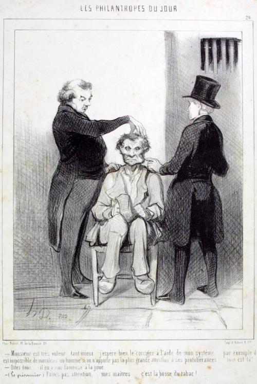 Monsieur est très voleur ... tant mieux... j'espère bien le corriger à l'aide de mon systême... par exemple il est impossible de moraliser un homme si on n'apporte pas la plus grande attention à ses protubérances.... tout est là!..- Dites donc.... il en a une fameuse à la joue....- (Le prisonnier.) Faites pas attention.... mes maîtres.... c'est la bosse du tabac!...