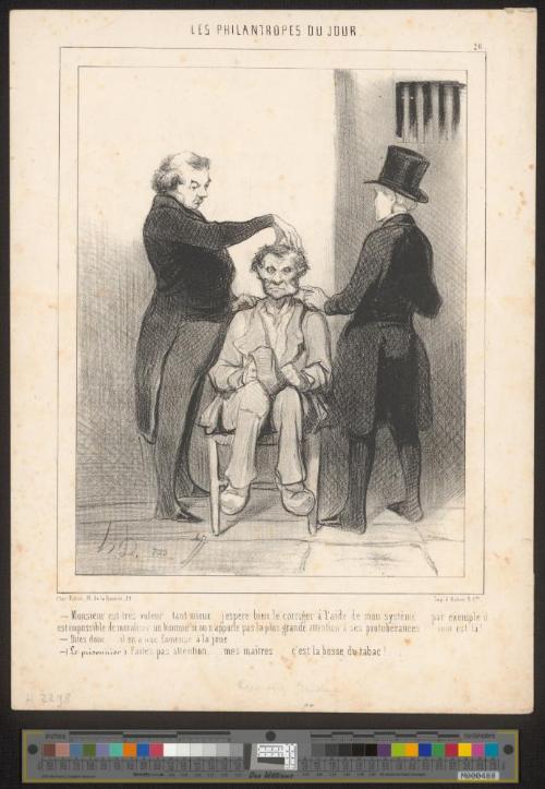 Monsieur est très voleur ... tant mieux... j'espère bien le corriger à l'aide de mon systême... par exemple il est impossible de moraliser un homme si on n'apporte pas la plus grande attention à ses protubérances.... tout est là!..- Dites donc.... il en a une fameuse à la joue....- (Le prisonnier.) Faites pas attention.... mes maîtres.... c'est la bosse du tabac!...