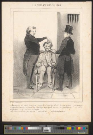Monsieur est très voleur ... tant mieux... j'espère bien le corriger à l'aide de mon systême... par exemple il est impossible de moraliser un homme si on n'apporte pas la plus grande attention à ses protubérances.... tout est là!..- Dites donc.... il en a une fameuse à la joue....- (Le prisonnier.) Faites pas attention.... mes maîtres.... c'est la bosse du tabac!...